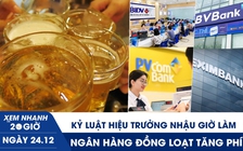 Xem nhanh 20h ngày 24.12: Kỷ luật hiệu trưởng nhậu trong giờ làm | Ngân hàng đồng loạt tăng phí
