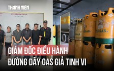 Bắt giám đốc điều hành đường dây gas giả: Sang chiết 'lụi' từ xe bồn, dán tem giả tại chỗ