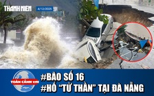Toàn cảnh 17h: Biển đông lại sắp có bão số 16? | Lý giải nguyên nhân ‘hố tử thần’ tại Đà Nẵng
