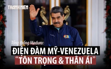 Tổng thống Venezuela Maduro xác nhận cuộc gọi 'tôn trọng, thân ái' với ông Trump