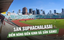 Sân Suphachalasai, điểm nóng điền kinh đã sẵn sàng!