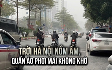 Trời nồm ẩm, quần áo phơi mãi không khô, người Hà Nội than 'khó chịu vô cùng'