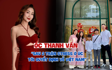 Ốc Thanh Vân: 'Sau 2 trận stress ở Úc, tôi quyết định về Việt Nam'