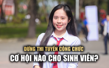 Dừng thi tuyển công chức, làm sao học ra trường được bổ nhiệm cán bộ?