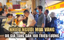 Giá vàng lên gần 100 triệu một lượng, nhiều người vẫn mua để tích lũy