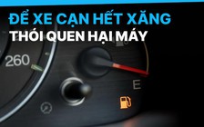 Lái xe khi xăng gần cạn bình: Thói quen gây hại động cơ phổ biến