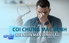 Nhìn vào máy tính nhiều coi chừng mắc những bệnh này