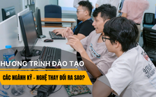 Chương trình đào tạo các ngành kỹ thuật - công nghệ thay đổi ra sao khi công nghệ phát triển?