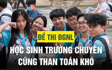 Đề thi đánh giá năng lực: Học sinh trường chuyên cũng than toán khó