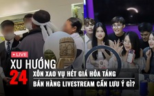 Xu Hướng 24: Làm rõ việc hét giá dịch vụ hỏa táng | Chuyên gia lên tiếng về bán hàng livestream
