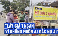 ‘Buffet mì gói’ cho người nghèo: Bất ngờ lý do bà chủ bán giá 1.000 đồng