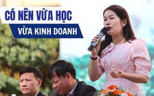 Học ngành thuộc lĩnh vực kinh tế, có nên vừa học vừa kinh doanh?