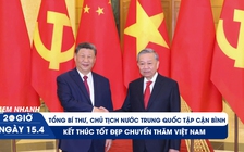 Xem nhanh 20h ngày 15.4: Tổng Bí thư, Chủ tịch nước Trung Quốc Tập Cận Bình kết thúc tốt đẹp chuyến thăm Việt Nam