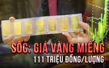 Giá vàng miếng SJC tăng vọt lên 111 triệu đồng/lượng: Tăng cao nhất từ trước đến nay