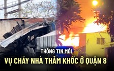 Thông tin mới về vụ cháy nhà thảm khốc ở quận 8