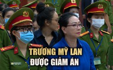 Tòa chấp nhận kháng cáo, giảm nhẹ hình phạt chung thân cho Trương Mỹ Lan