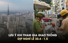 Tham gia giao thông dịp lễ 30.4, người dân cần lưu ý gì?