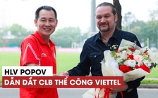 Ông Popov ký hợp đồng với CLB Thể Công Viettel: Khi HLV cá tính về với đội bóng áo lính