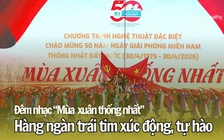 Đêm nhạc 'Mùa xuân thống nhất': Hàng ngàn trái tim xúc động, tự hào