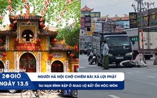 Xem nhanh 20h ngày 13.5: Người Hà Nội chờ chiêm bái xá lợi Phật | Tai nạn rình rập ở giao lộ bất ổn Hóc Môn
