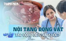 Nội tạng động vật tác động đến sức khỏe như thế nào?