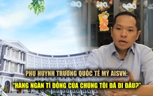 Phụ huynh Trường Quốc tế Mỹ AISVN: ‘Hàng ngàn tỉ đồng của chúng tôi đã đi đâu?’