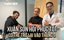 Xuân Son hồi phục tốt, có thể trở lại vào tháng 9 này