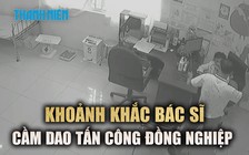 Tạm giữ hình sự nam bác sĩ cầm dao tấn công đồng nghiệp