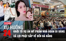 Xu Hướng 24: Khởi tố vụ án mỹ phẩm nhà Đoàn Di Băng | Phật tử Đà Nẵng chờ đón xá lợi Phật