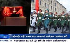 Xem nhanh 12h: Bộ đội Việt Nam hát vang ở Quảng trường Đỏ | Nơi chiêm bái xá lợi Bồ tát Thích Quảng Đức