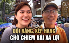 Vượt ngàn cây số, đội nắng xếp hàng chờ chiêm bái xá lợi Bồ tát Thích Quảng Đức