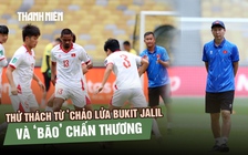 Malaysia-Việt Nam: Thử thách từ ‘chảo lửa' Bukit Jalil và bão chấn thương