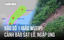 Ảnh hưởng bão số 1 (bão Wutip): Nguy cơ sạt lở và ngập úng đô thị