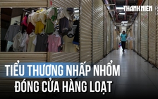 Tiểu thương nhấp nhổm đóng cửa hàng loạt: 'Bán hàng như chơi trốn tìm'