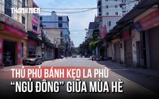 La Phù ‘ngủ đông’: Thủ phủ bánh kẹo im lìm giữa cao điểm truy quét hàng giả