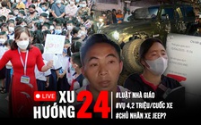 Xu hướng 24: Quốc hội đồng ý không cấm dạy thêm, xếp lương nhà giáo cao nhất | Lời đe dọa vụ taxi hét giá