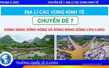 BÍ QUYẾT ÔN THI THPT 2025 | Môn địa lý | Chuyên đề 7 | Kinh tế đồng bằng sông Hồng và sông Cửu Long