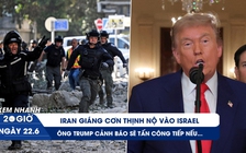 Xem nhanh 20h ngày 22.6: Iran giáng cơn thịnh nộ vào Israel | Ông Trump cảnh báo sẽ tấn công tiếp nếu...
