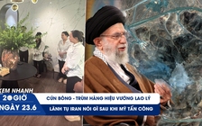 Xem nhanh 20h ngày 23.6: Cún Bông - trùm hàng hiệu vướng lao lý | Lãnh tụ Iran nói gì sau khi Mỹ tấn công