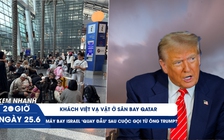 Xem nhanh 20h ngày 25.6: Khách Việt vạ vật ở sân bay Qatar | Máy bay Israel ‘quay đầu’ sau cuộc gọi từ ông Trump?