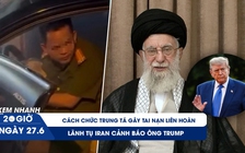 Xem nhanh 20h ngày 27.6: Cách chức trung tá gây tai nạn liên hoàn | Lãnh tụ Iran cảnh báo ông Trump