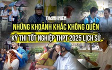 Những khoảnh khắc không thể nào quên trong kỳ thi tốt nghiệp THPT 2025 lịch sử