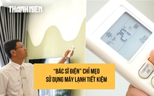 'Bác sĩ điện' chỉ mẹo dùng máy lạnh mát phà phà mà vẫn tiết kiệm điện