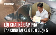 Xôn xao vụ đập phá, tấn công tài xế ô tô: Công an đang lấy lời khai