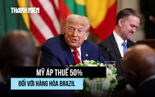 Brazil nhận đòn thuế nặng từ ông Trump