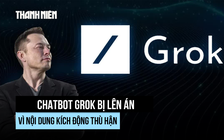 AI Grok của tỉ phú Musk dính phốt ca ngợi Hitler