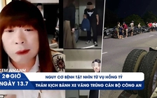 Xem nhanh 20h ngày 13.7: Nguy cơ bệnh tật nhìn từ vụ Hồng Tỷ | Thảm kịch bánh xe văng trúng cán bộ công an