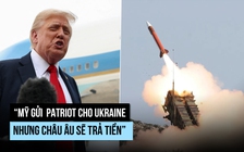 Ông Trump sẽ gửi tổ hợp tên lửa Patriot cho Ukraine, châu Âu sẽ trả tiền