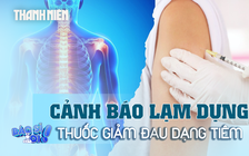 Lạm dụng thuốc giảm đau qua đường tiêm nguy hiểm như thế nào?  