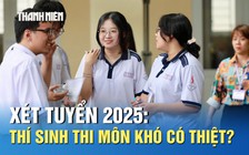 Xét tuyển 2025: Nhiều tổ hợp một điểm chuẩn, thí sinh thi môn khó có thiệt?